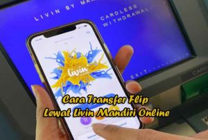 Cara Transfer Flip Lewat Livin Mandiri Online 100% Gratis