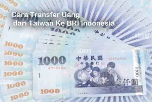 Cara Transfer Uang dari Taiwan Ke Indonesia Lewat BRI Remittence