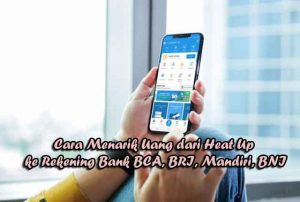 Cara Menarik Uang dari Heat Up ke Rekening Bank BCA, BRI, Mandiri, BNI dengan Mudah