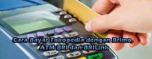 Cara Bayar Tokopedia dengan Brimo, ATM BRI dan BRILink